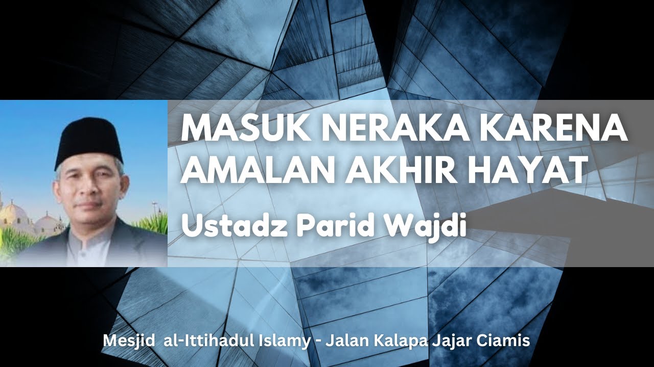 Masuk Neraka Karena Amalan Akhir Hayat - Parid Wajdi
