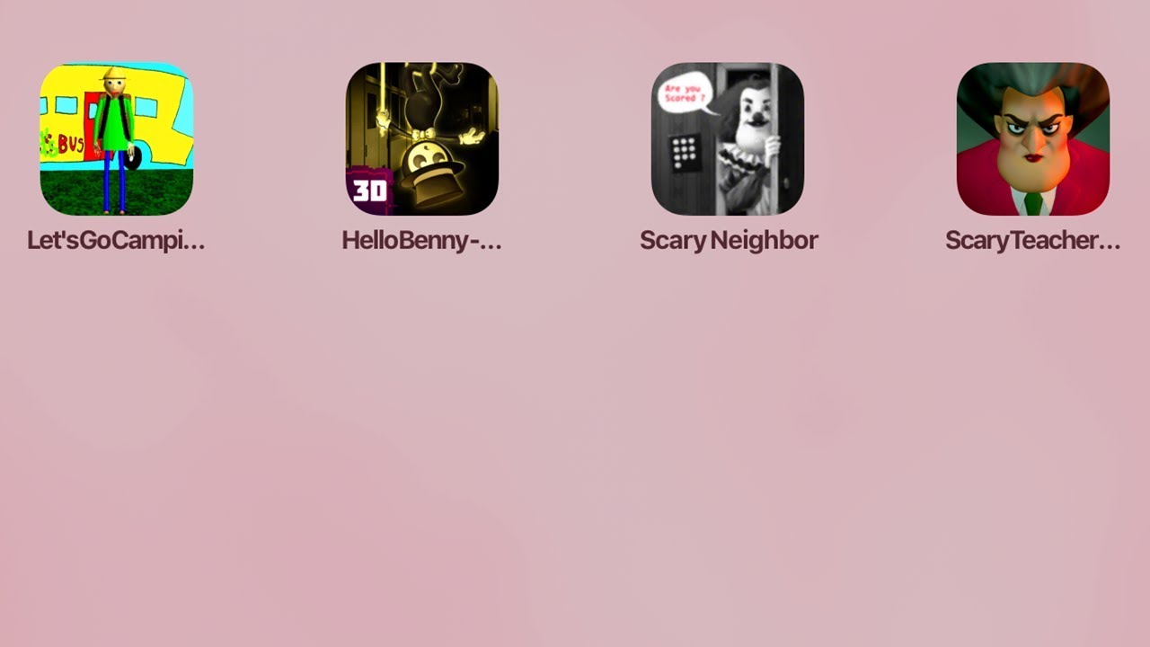 Scary Neighbor,Scary Teacher,Baldi,Let's Go Camping,Hello Bendy