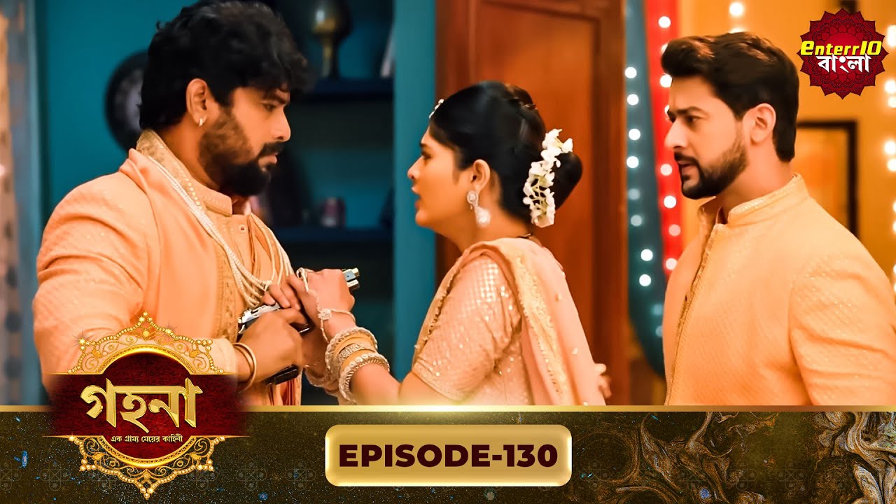 Gohona- Ek Gramyo Meyer Kahini (গহনা- এক গ্রাম্য মেয়ের কাহিনী) l Full Episode 130 | Enterr10 Bangla