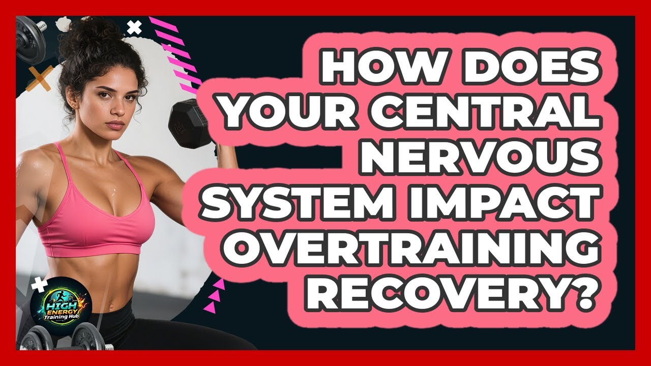 How Does Your Central Nervous System Impact Overtraining Recovery? - High Energy Training Hub