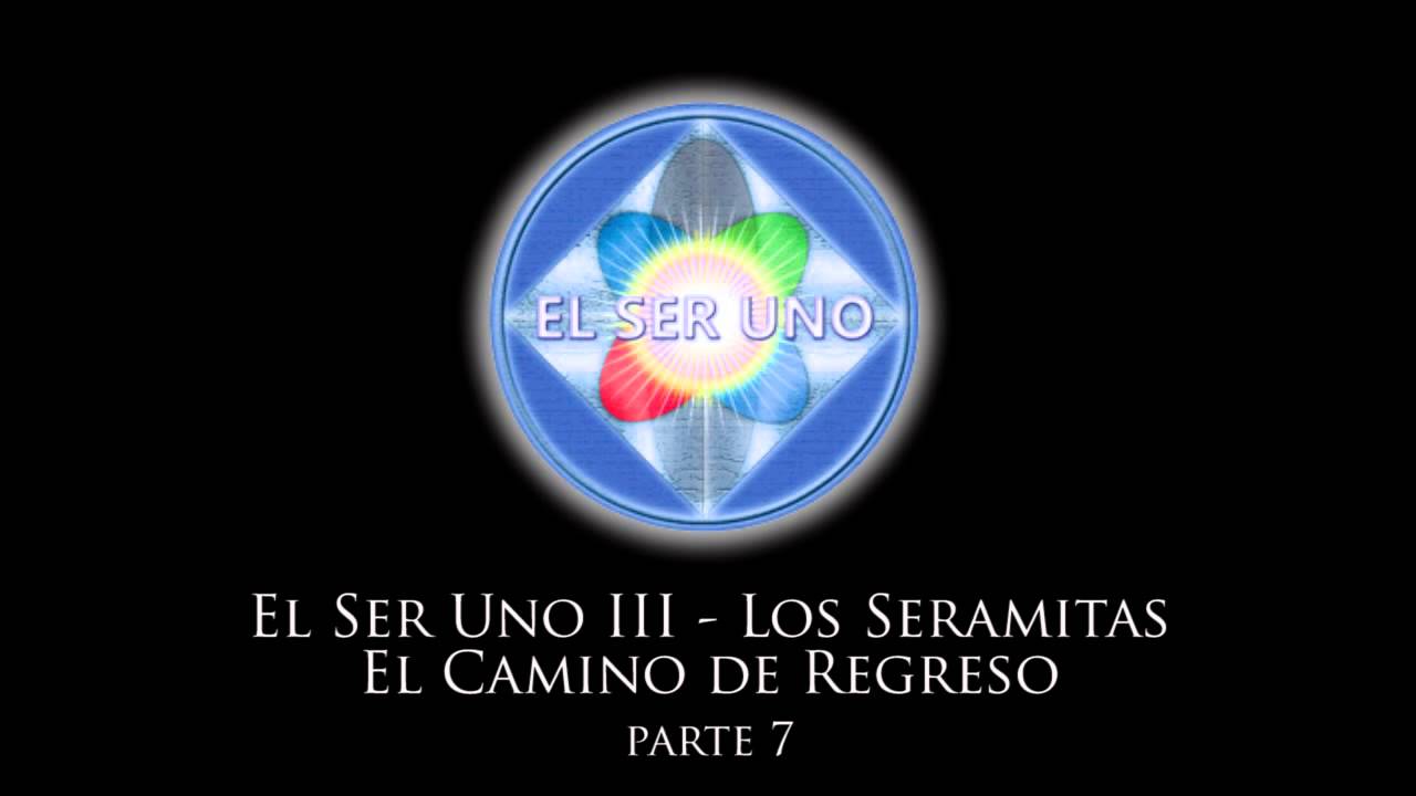 El Ser Uno III - Los Seramitas El Camino de Regreso - Parte 7