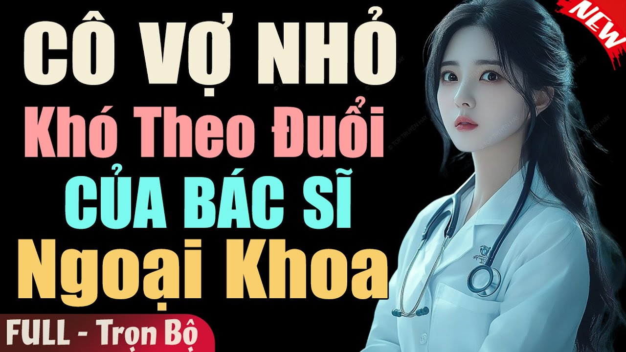 Truyện ngắn hay: Cô Vợ Nhỏ Khó Theo Đuổi Của Bác Sĩ Ngoại Khoa [Full] | Truyện Ngôn Tình Đêm Khuya
