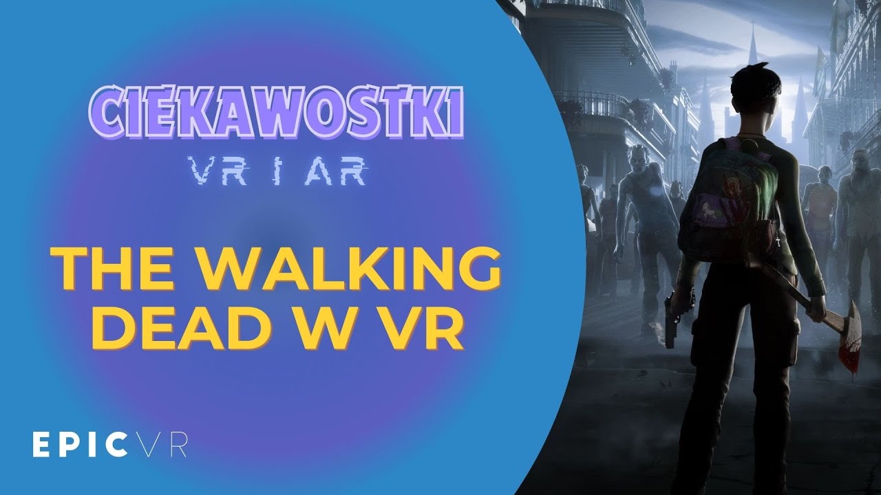 Ciekawostki VR i AR | The Walking Dead: Saints & Sinners | EPIC VR |