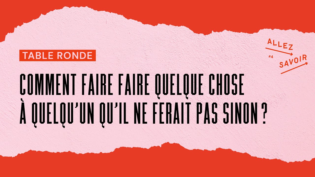 [Allez Savoir 2024] Comment faire faire quelque chose à quelqu'un qu’il ne ferait pas sinon ?