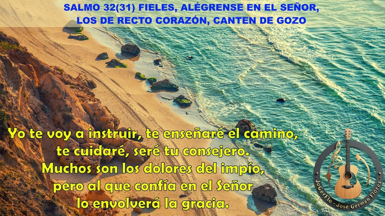 SALMO 32(31) FIELES ALÉGRENSE EN EL SEÑOR LOS DE RECTO CORAZÓN CANTEN DE GOZO Autoría de JoGerFlo.