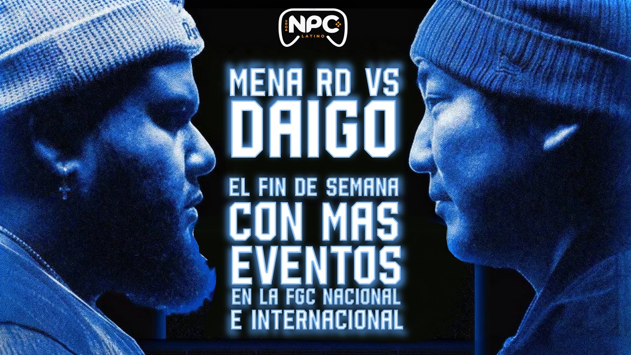 MENARD VS DAIGO / EL FIN DE SEMANA CON MAS EVENTOS EN LA FGC NACIONAL E INTERNACIONAL / NPC  PODCATS