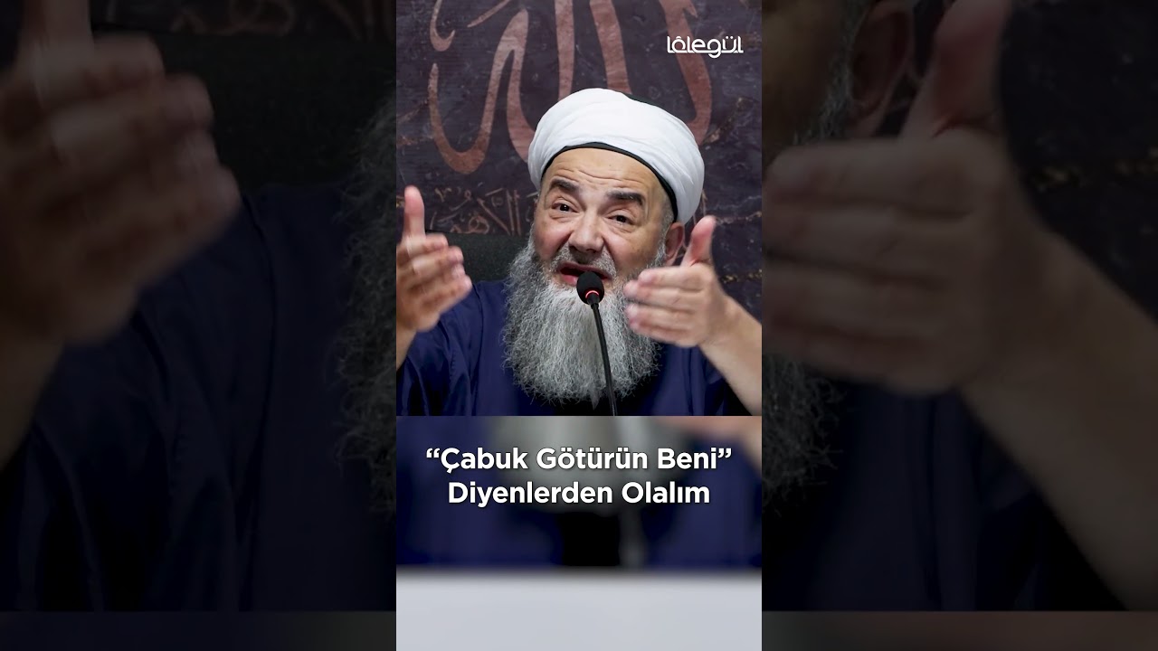&ldquo;&Ccedil;abuk G&ouml;t&uuml;r&uuml;n Beni&rdquo; Diyenlerden Olalım! C&uuml;bbeli Ahmet Hocaefendi