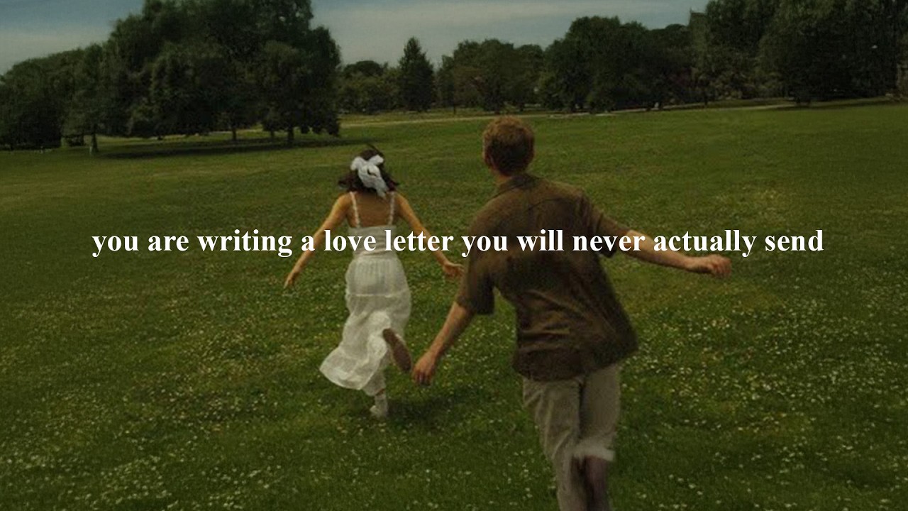 (playlist) you are writing a love letter you will never actually send