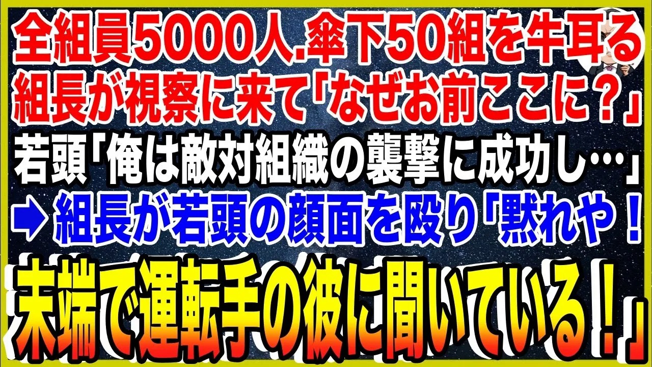 【スカッと】全組員5000人で傘下50組を牛耳るヤクザ組長が視察に来て「なぜお前ここに？」若頭「俺は敵対組織の襲撃に成功し…」→組長が若頭の顔面を殴り「黙れや