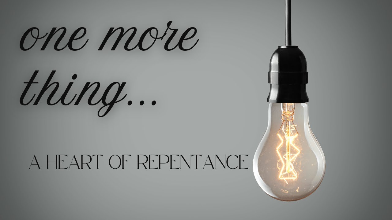 One More Thing - A Heart of Repentance