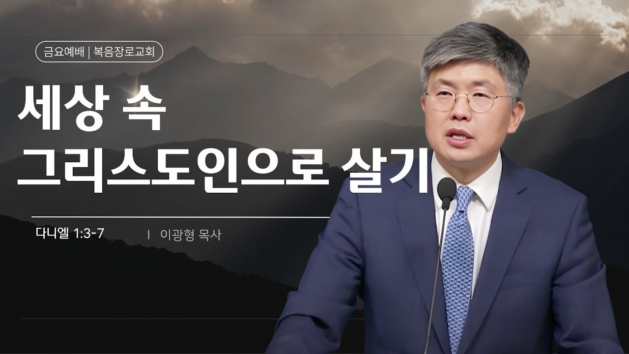 복음장로교회 이광형 담임목사 | 2025/10/10 | 금요 | 세상 속 그리스도인으로 살기 | 다니엘 1:3-7