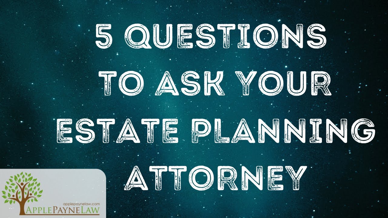 5 Questions to ask your Estate Planning Attorney