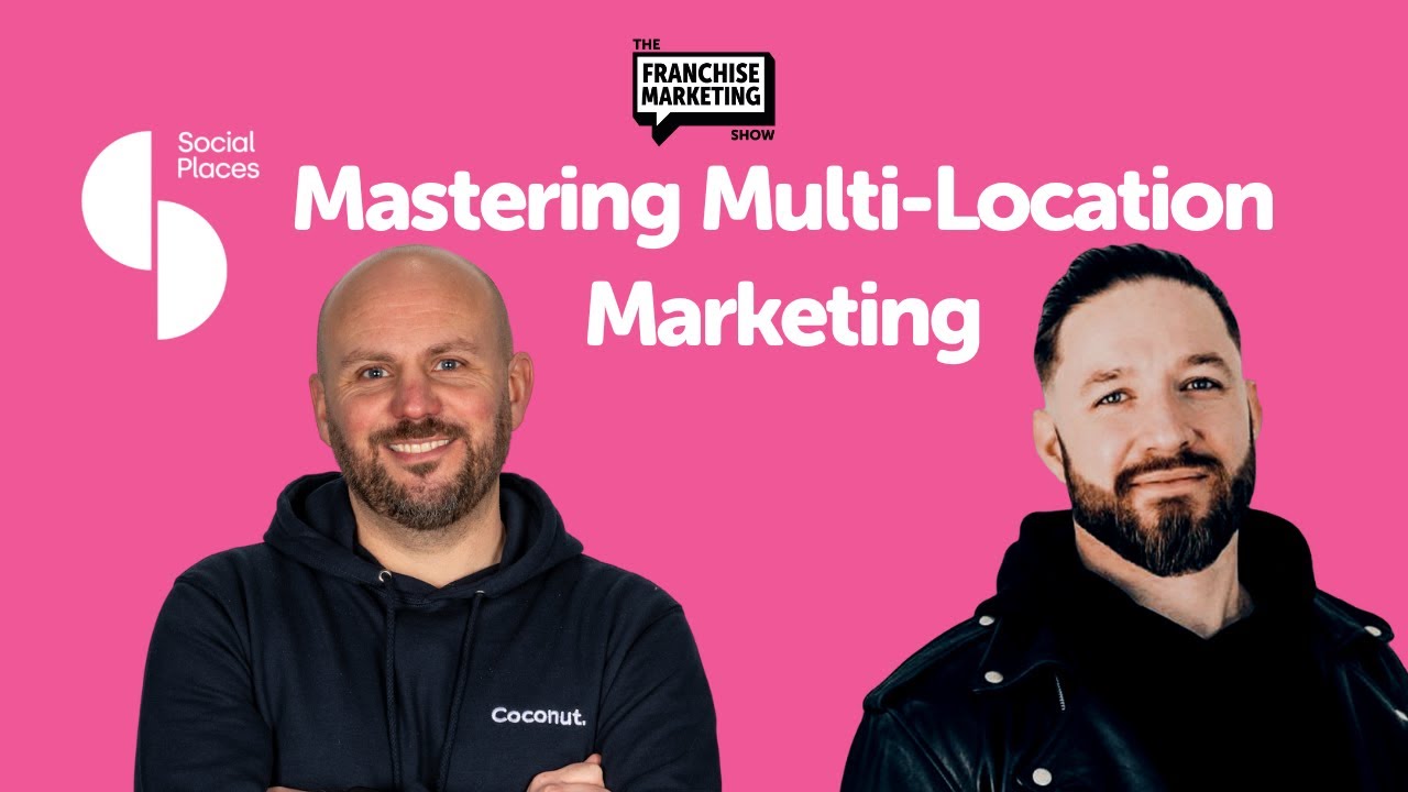 Mastering Multi-Location Marketing: Listing management for franchises | The Franchise Marketing Show