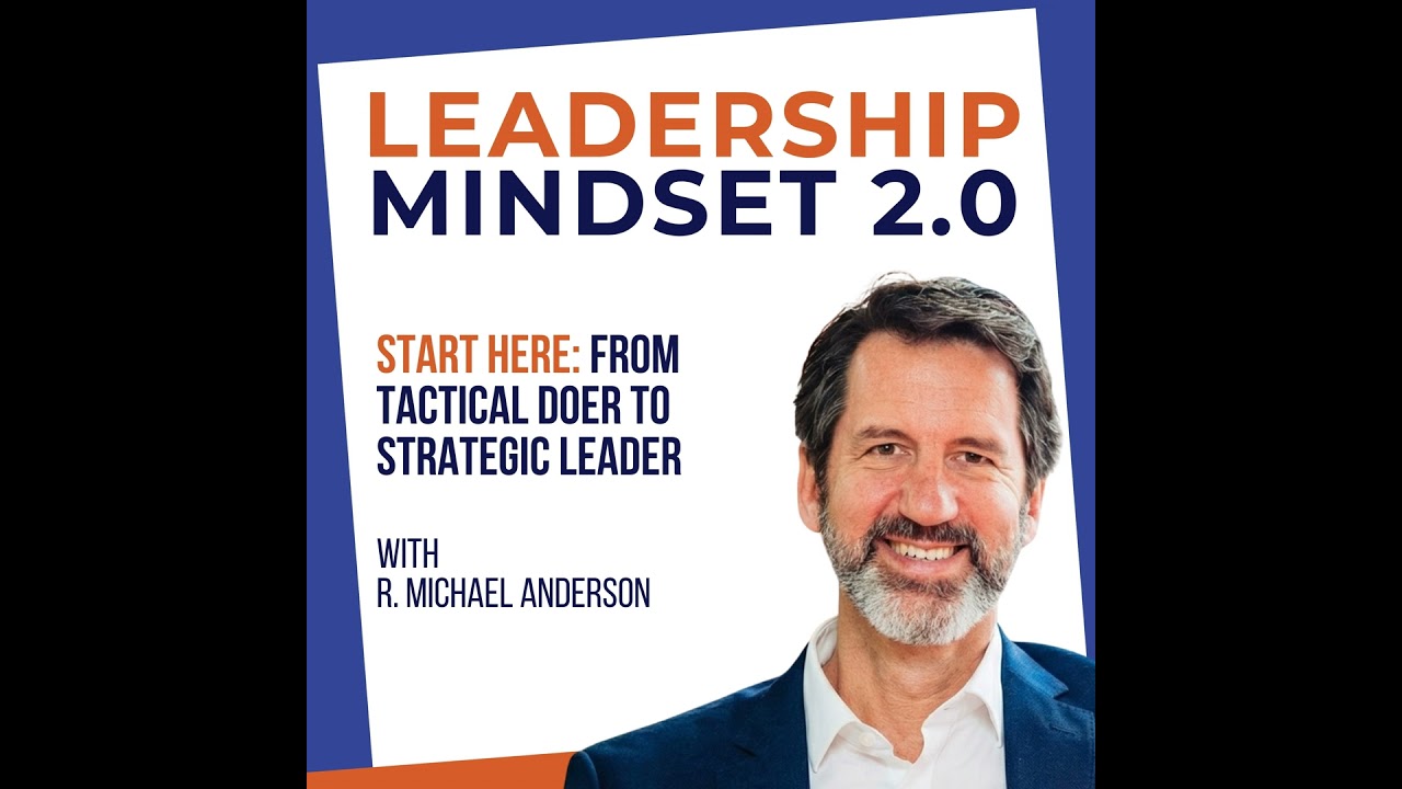 Start Here: From Tactical Doer to Strategic Leader (Welcome to Leadership Mindset 2.0)