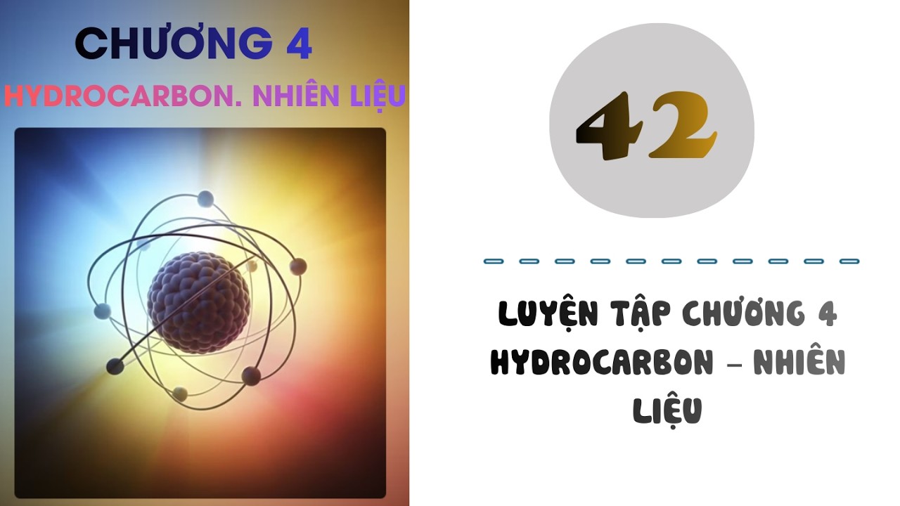 Hóa 9 |Chương 4| Bài 42:LUYỆN TẬP CHƯƠNG 4 HYDROCARBON – NHIÊN LIỆU