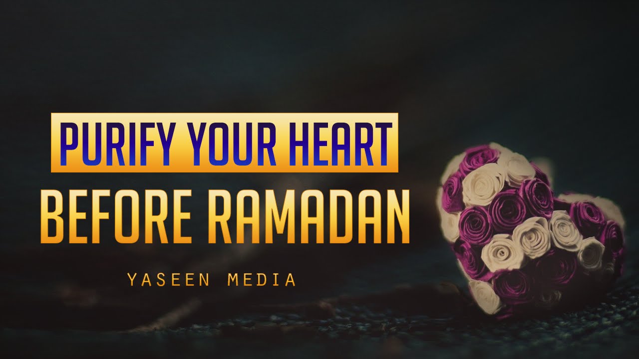 Purify Your Heart Before Ramadan - Beautiful Reminder - Yaseen Media