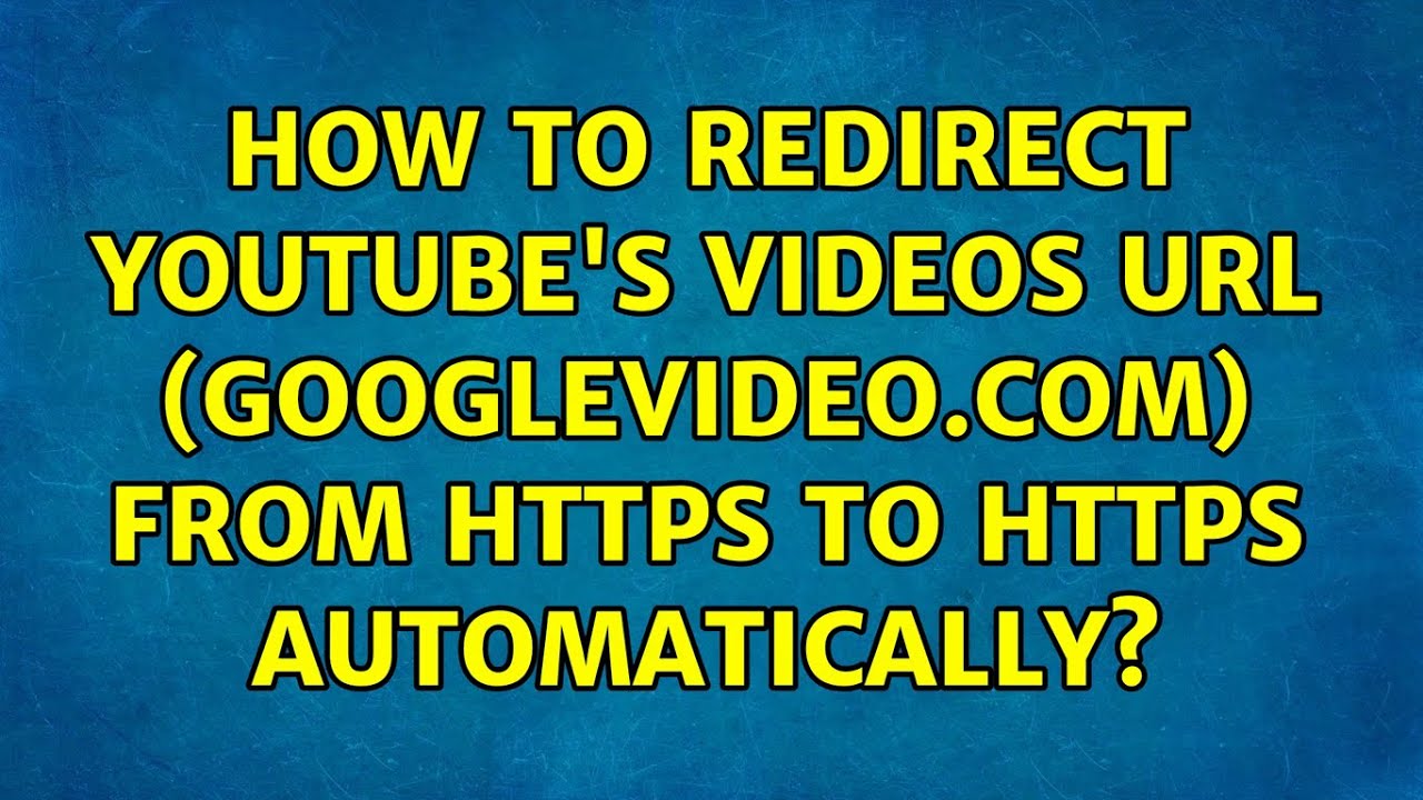 How to redirect YouTube's videos URL (googlevideo.com) from HTTPS to  