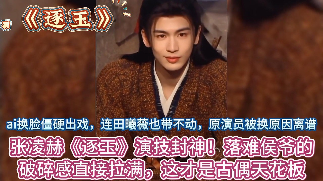 《逐玉》ai換臉僵硬出戲，連田曦薇也帶不動，原演員被換原因離譜，張淩赫《逐玉》演技封神！落難侯爺的破碎感直接拉滿，這才是古偶天花板 #张凌赫 #田曦薇