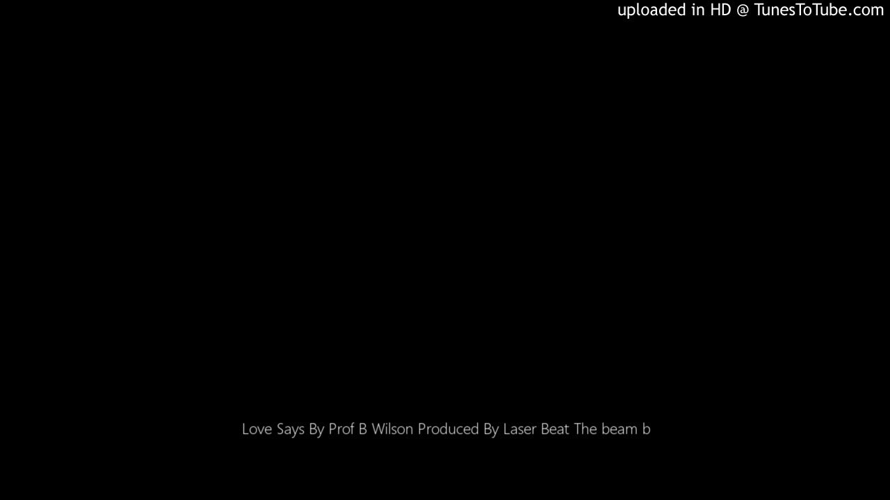 Love Says By Prof B Wilson Produced By Laser Beat The beam b