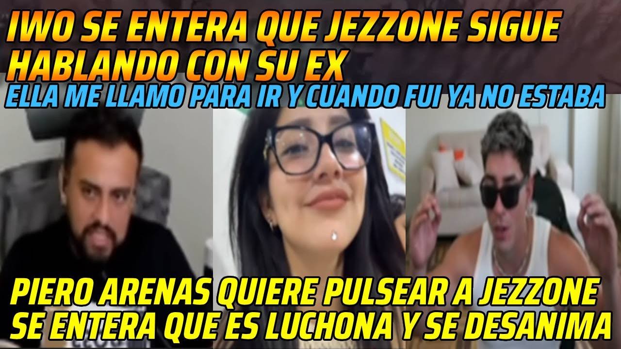 😂IWO SE ENTERA QUE JEZZONE SIGUE HABLANDO CON SU EX😂PIERO ARENAS SE ENTERA QUE JEZZONE ES LUCHONA😂