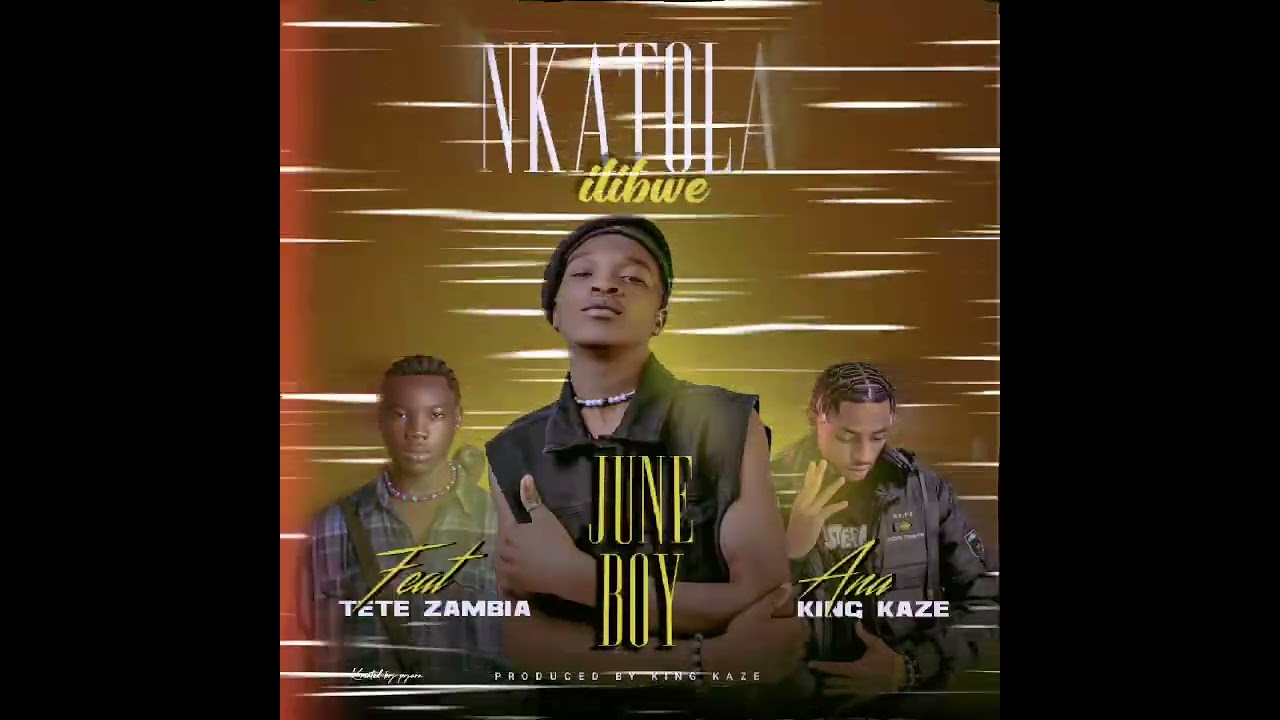 June Boy Ft. Tete Zambia & King Kaze_Nkatola ilibwe(Official Audio)Prod by.King Kaze