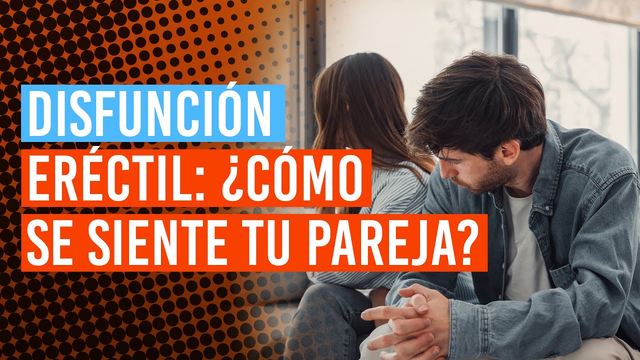 ¿Cómo se siente tu pareja cuando tienes disfunción eréctil?