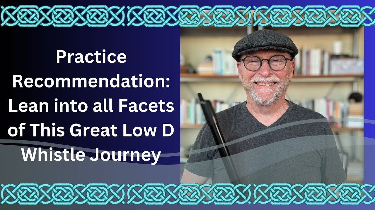 Practice Recommendation: Lean into all Facets of This Great Low D Whistle Journey
