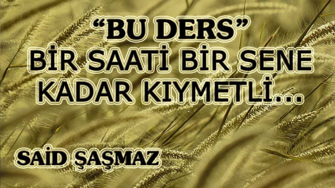 Said Şaşmaz - BU DERS!!! Bir Saati Bir Sene Kadar Kıymetli...