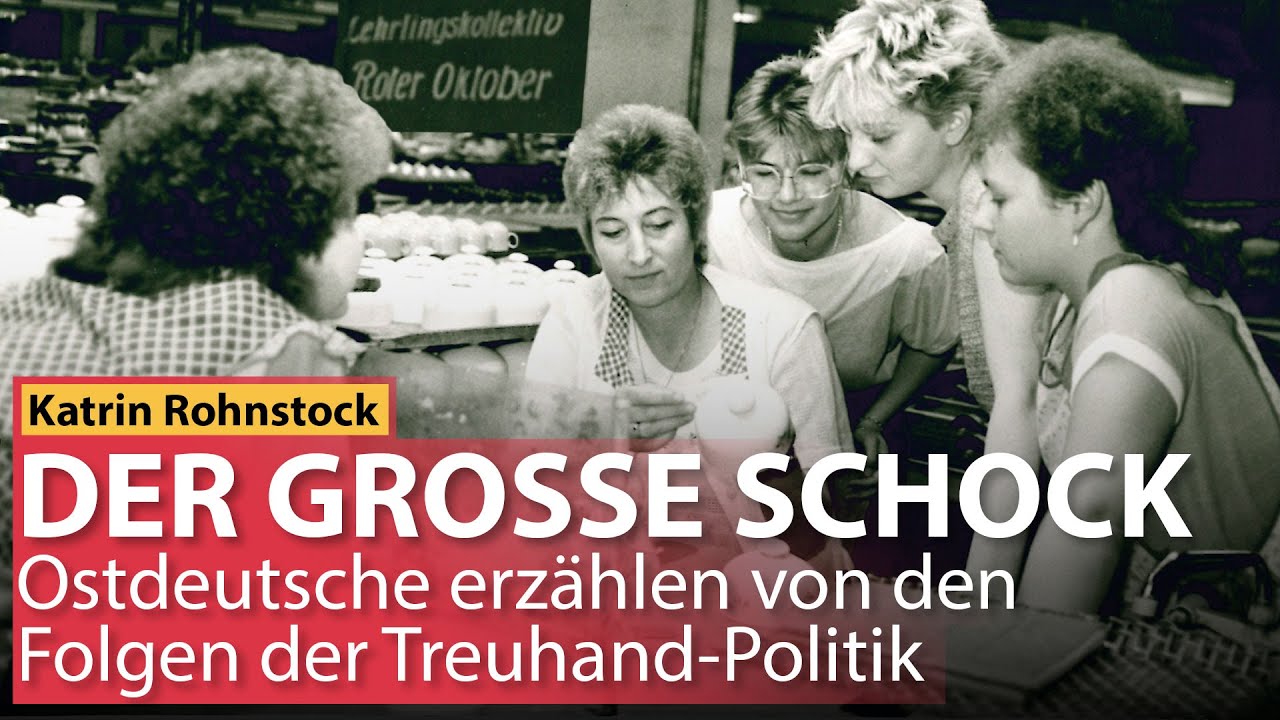 DER GROSSE SCHOCK - Ostdeutsche &uuml;ber die Folgen der Treuhand-Politik