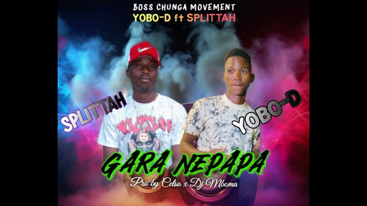 Yobo D ft Splittah_Gara nepapa_official song [ pro by Dj Celso & Dj Mboma ] sponsored by BOSS CHUNGA
