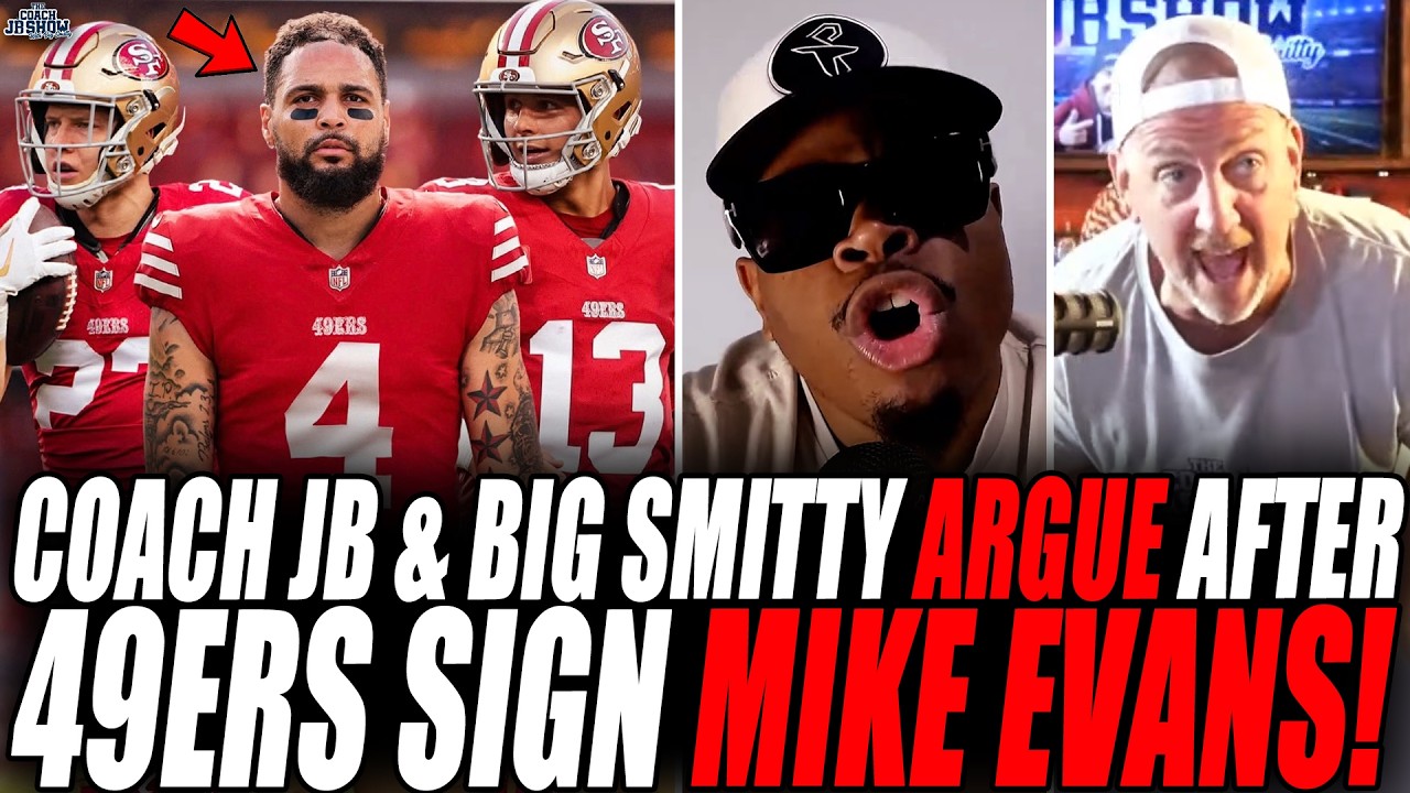 Coach JB & Big Smitty ARGUE After 49ers Sign MIKE EVANS!