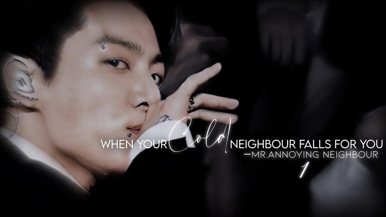 'When the cold neighbour falls for you' | Mr. Annoying Neighbour [1/2] | jungkook ff