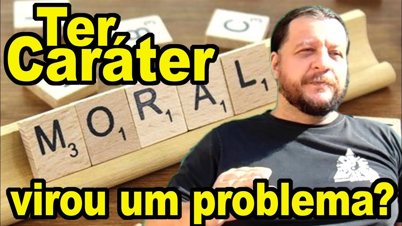 Caráter virou um problema?