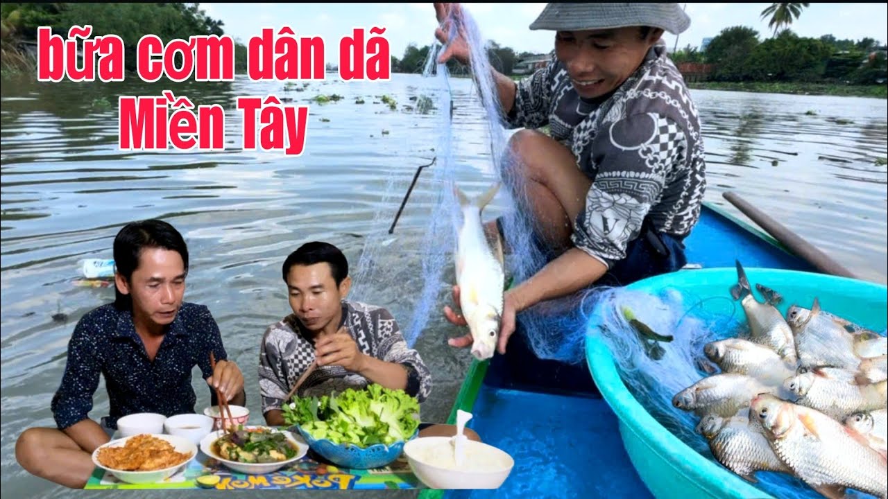 Cùng Anh Vũ Điệp Thả Lưới Kiếm Cá Làm Bữa Cơm Dân Dã Miền Tây