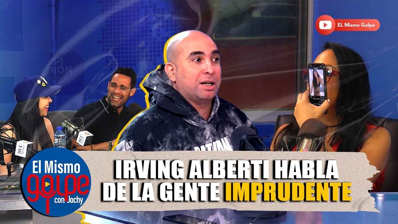 IRVING ALBERTI HABLA DE LA GENTE IMPRUDENTE | EL MISMO GOLPE CON JOCHY