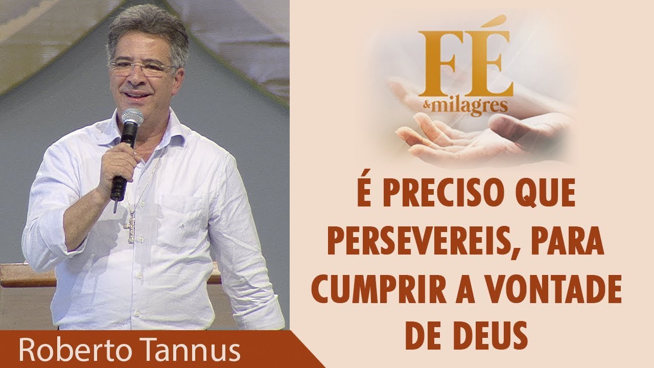 É preciso que persevereis, para cumprir a vontade de Deus - Roberto Tannus (09/06/18)