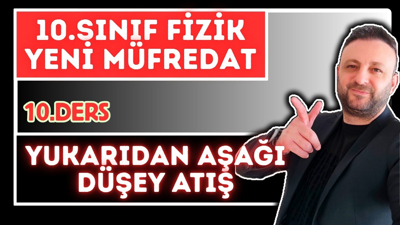 10.SINIF FİZİK | 10.DERS | YUKARIDAN AŞAĞI DÜŞEY ATIŞ HAREKETİ | KONU+SORU