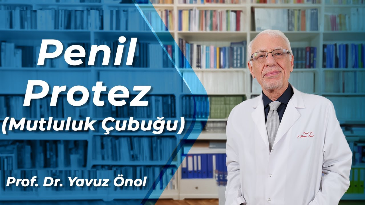Penil Protez (Mutluluk Çubuğu) Nedir? Ameliyat Teknikleri Nelerdir? Prof. Dr. Yavuz Önol