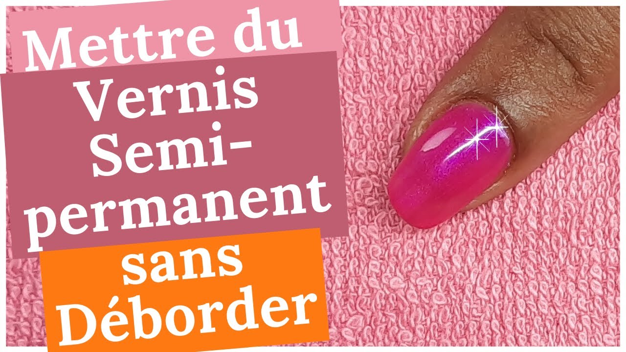 comment appliquer du vernis semi permanent sans déborder