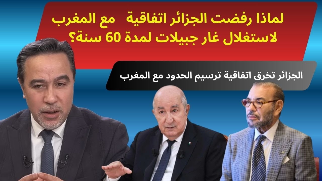 لماذا رفضت الجزائر اتفاقية  مع المغرب لاستغلال غار جبيلات لمدة 60 سنة؟
