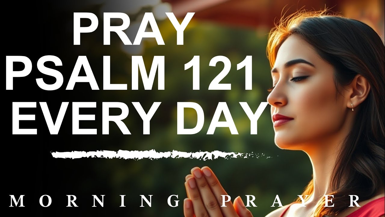 PSALM 121: Pray This Before You Start Your Day | Morning Prayer 