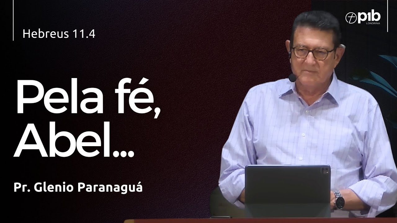 PELA FÉ, ABEL... Hebreus 11.4 - Pr. Glenio Paranaguá