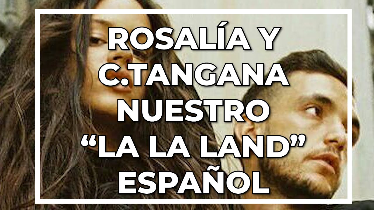 Rosalía y C.Tangana  . Crónica de una relación. Nuestro La La Land Español.