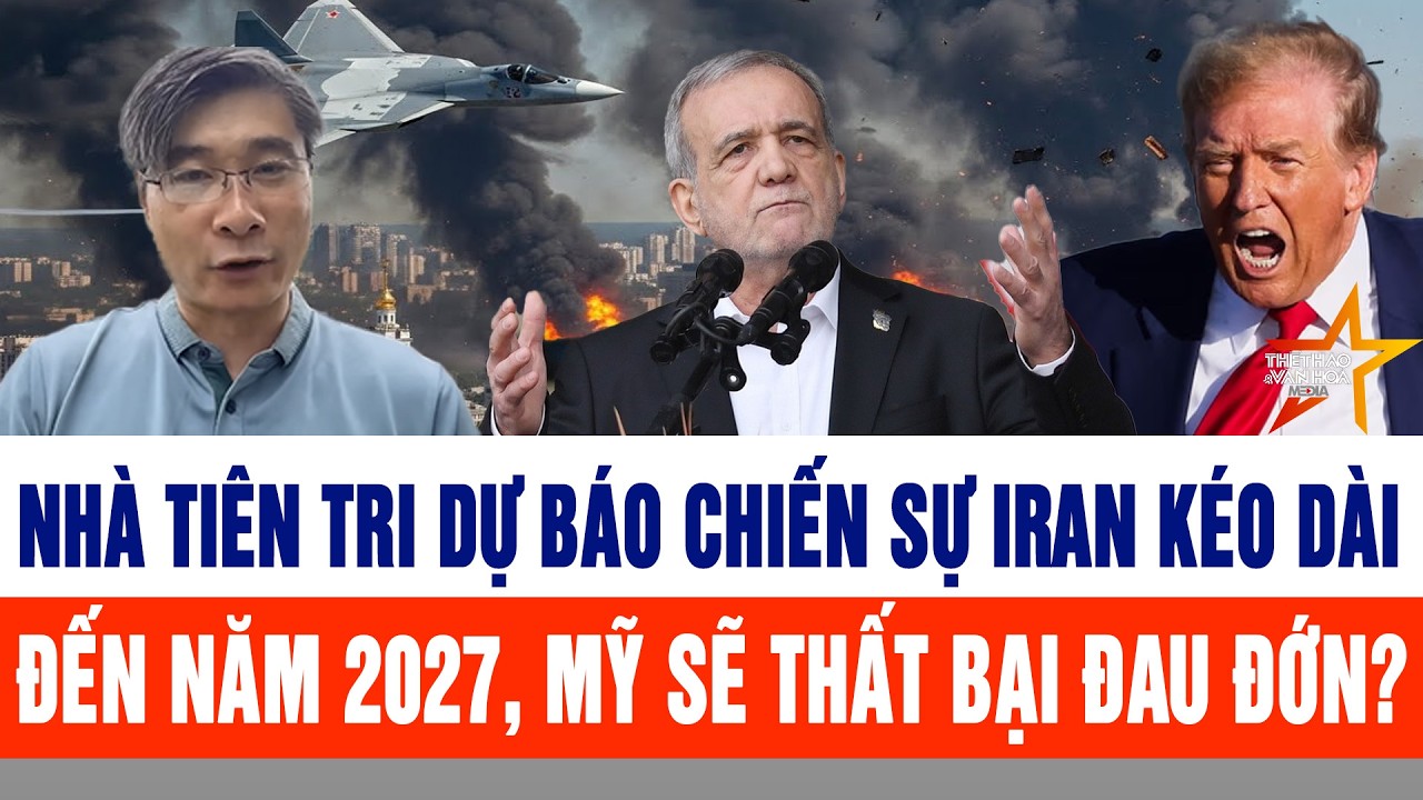 Nhà tiên tri dự báo chiến sự Iran kéo dài đến năm 2027, Mỹ sẽ thất bại đau đớn?