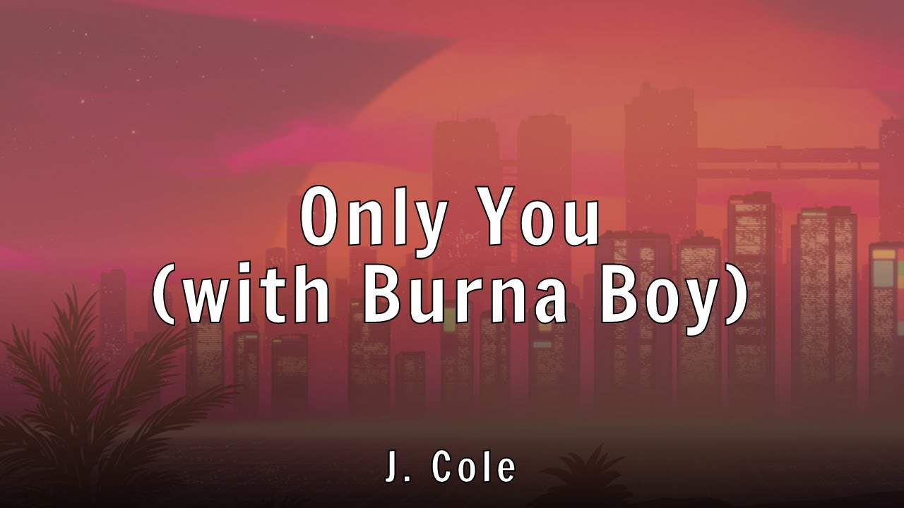 J. Cole - Only You (with Burna Boy) (Lyrics)