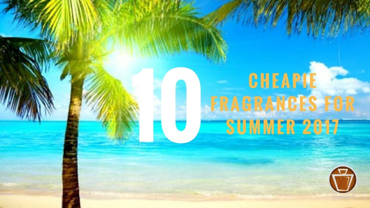 TOP 10 CHEAPIE FRAGRANCES FOR SUMMER 2017