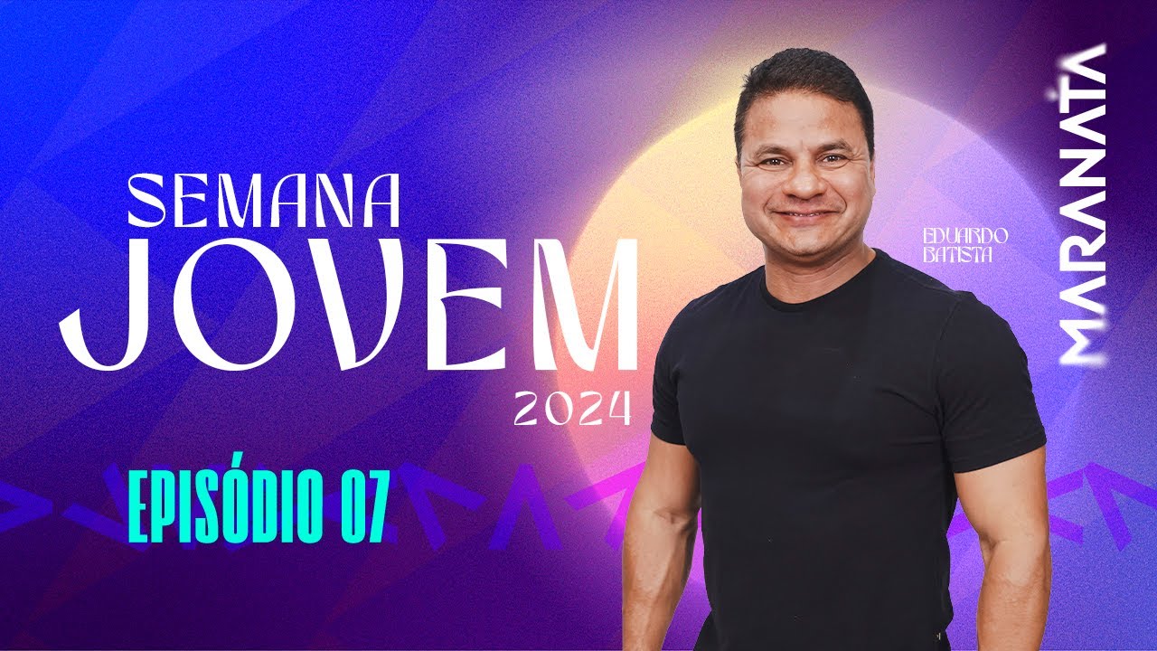 EP. 7 | #SemanaJovem 2024 [ MARANATA ] Pr. Eduardo Batista