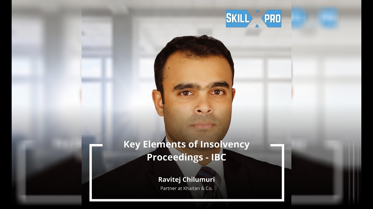 Key Elements of Insolvency Proceedings - IBC | Ravitej Chilumuri, Partner at Khaitan & Co.