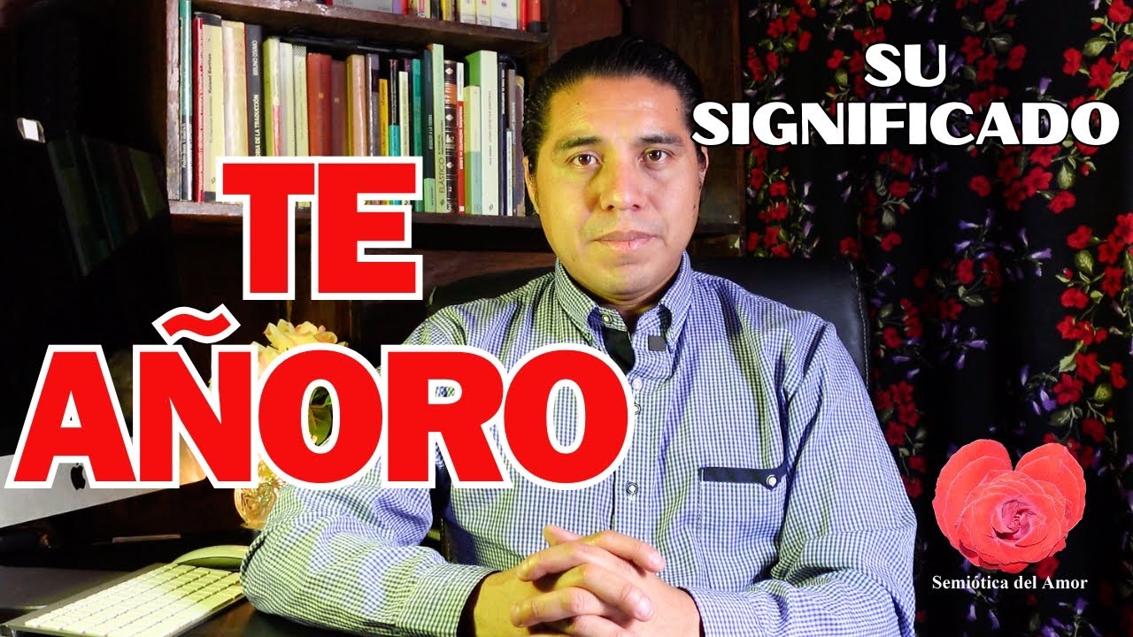¿Qué significa decir Te Añoro? - Dr. Oscar Rubelio