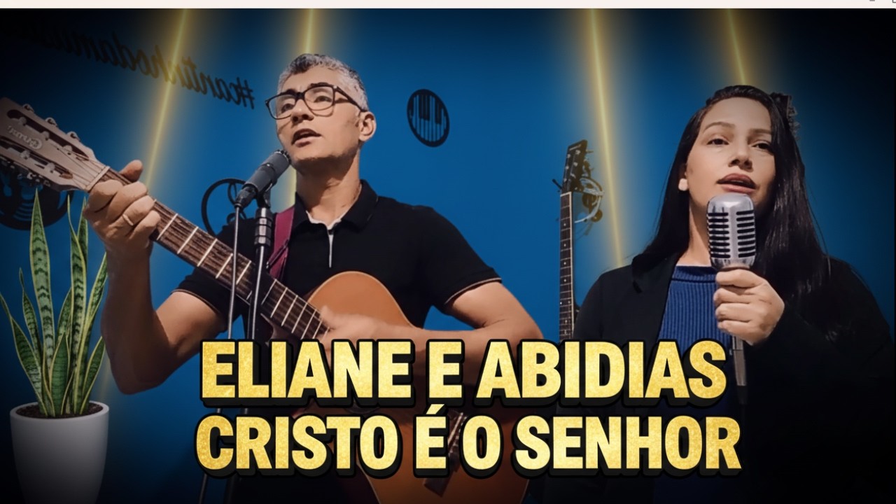 ELIANE E ABIDIAS – CRISTO É O SENHOR | LOUVOR PODEROSO DE FÉ E MILAGRES